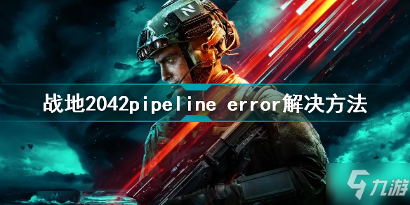 战地2042pipeline  error报错怎么办 战地2042pipeline  error解决方法